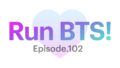 【Run BTS!】102話を見れるサイトは？アプリ以外の視聴方法！！！【VLIVE】